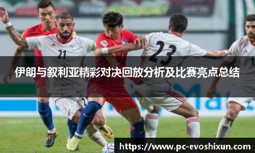伊朗与叙利亚精彩对决回放分析及比赛亮点总结